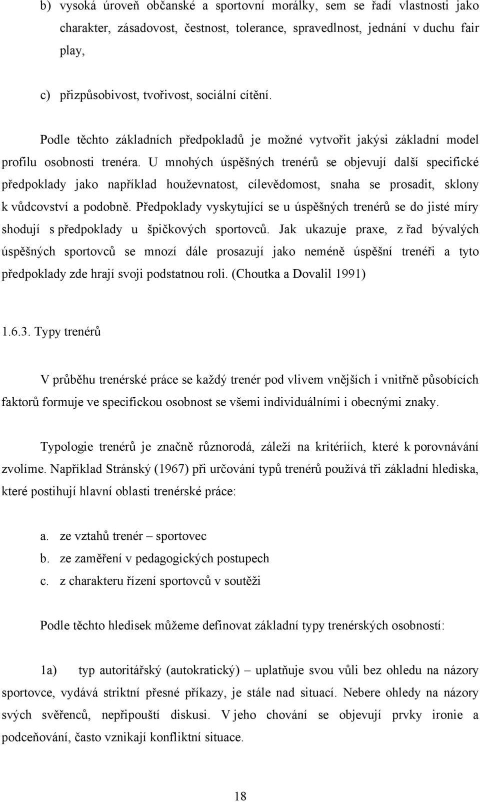 U mnohých úspěšných trenérů se objevují další specifické předpoklady jako například houževnatost, cílevědomost, snaha se prosadit, sklony k vůdcovství a podobně.