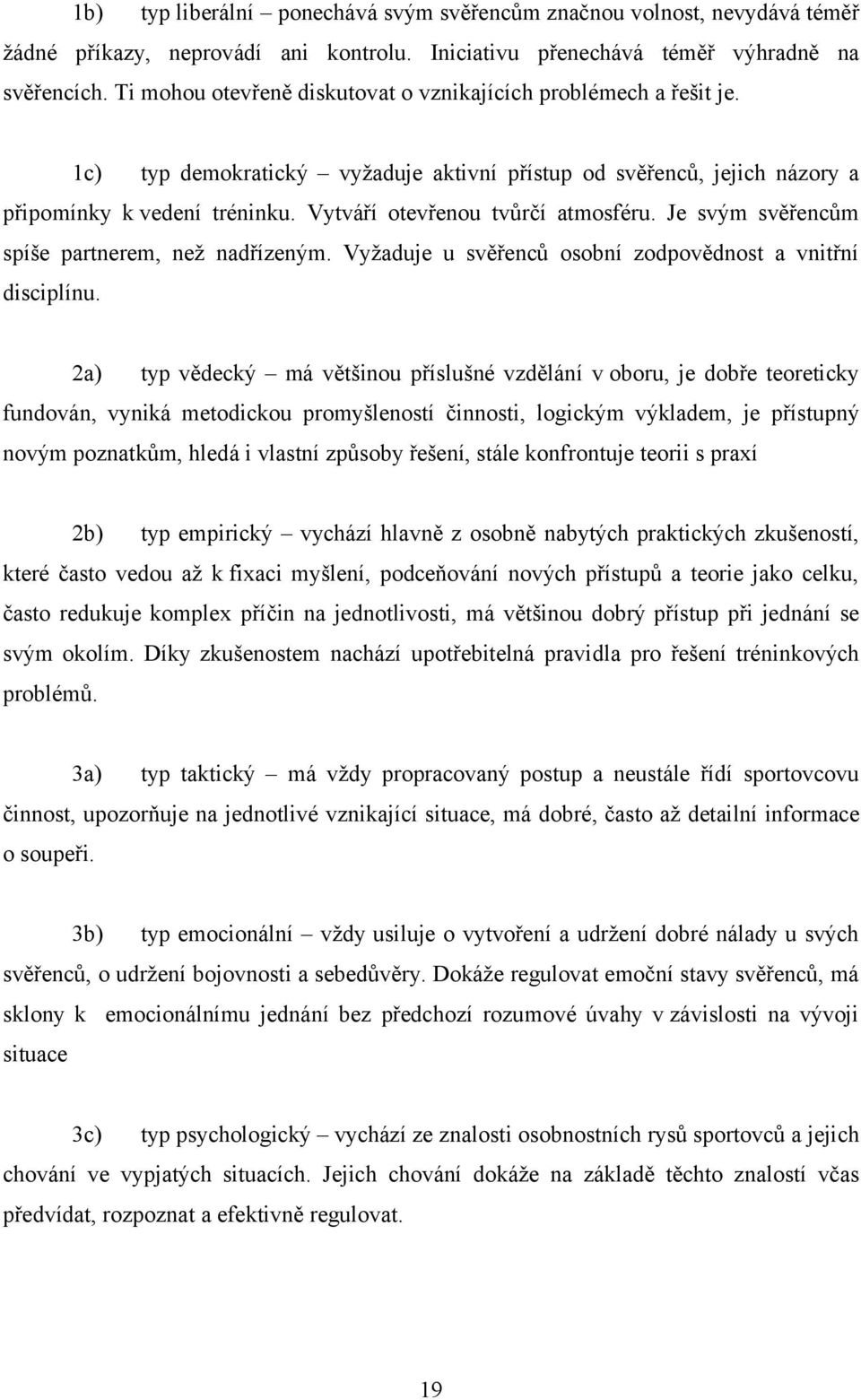 Vytváří otevřenou tvůrčí atmosféru. Je svým svěřencům spíše partnerem, než nadřízeným. Vyžaduje u svěřenců osobní zodpovědnost a vnitřní disciplínu.