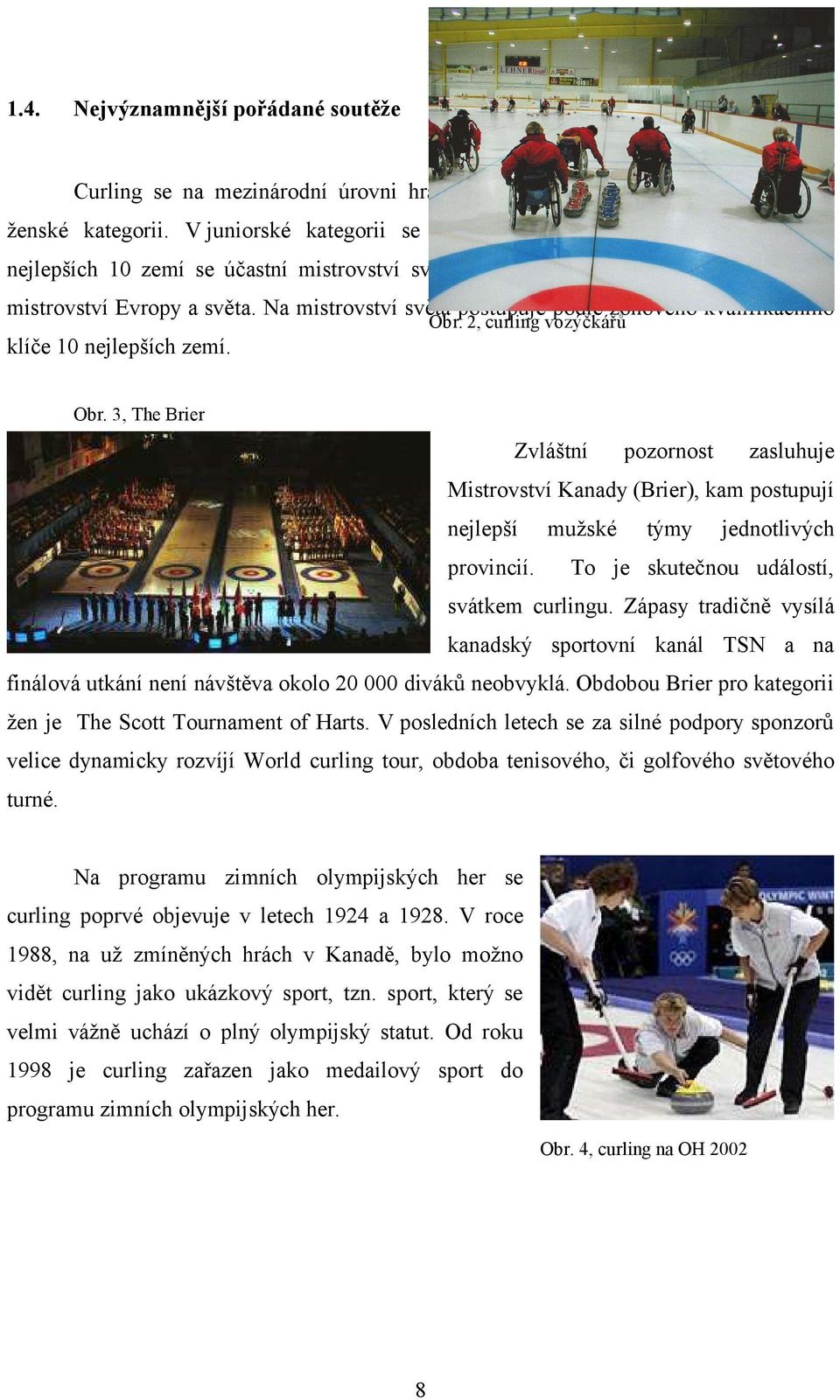 Na mistrovství světa postupuje podle zónového kvalifikačního klíče 10 nejlepších zemí. Obr. 2, curling vozýčkářů Obr.