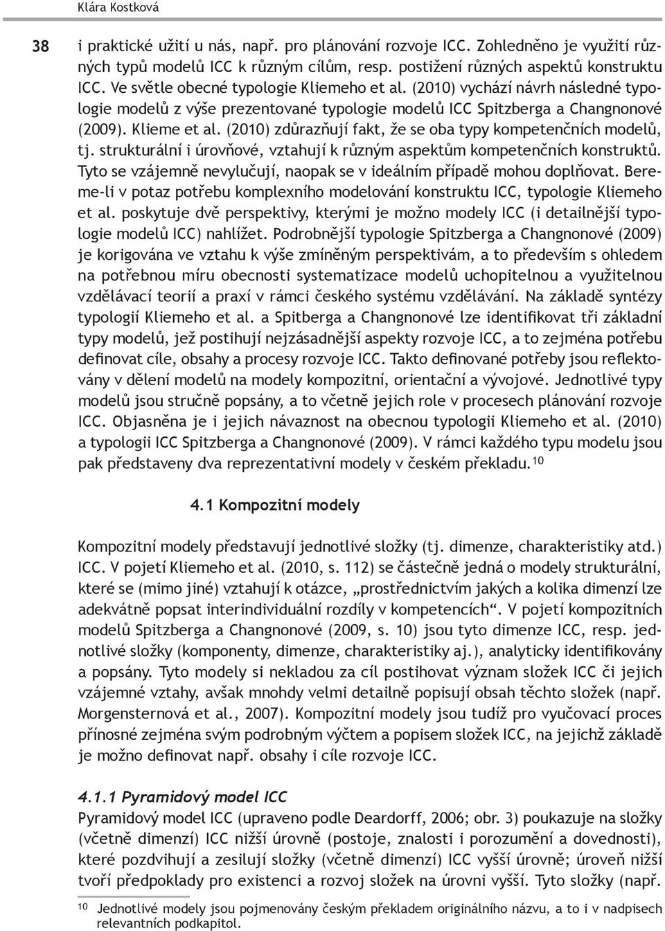 (2010) zdůrazňují fakt, že se oba typy kompetenčních modelů, tj. strukturální i úrovňové, vztahují k různým aspektům kompetenčních konstruktů.