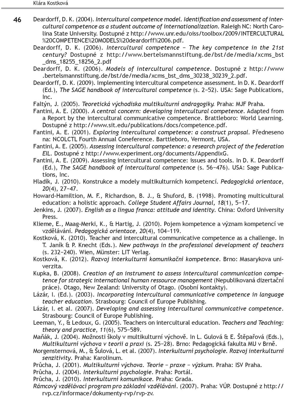 Intercultural competence The key competence in the 21st century? Dostupné z http://www.bertelsmannstiftung.de/bst/de/media/xcms_bst _dms_18255_18256_2.pdf Deardorff, D. K. (2006).