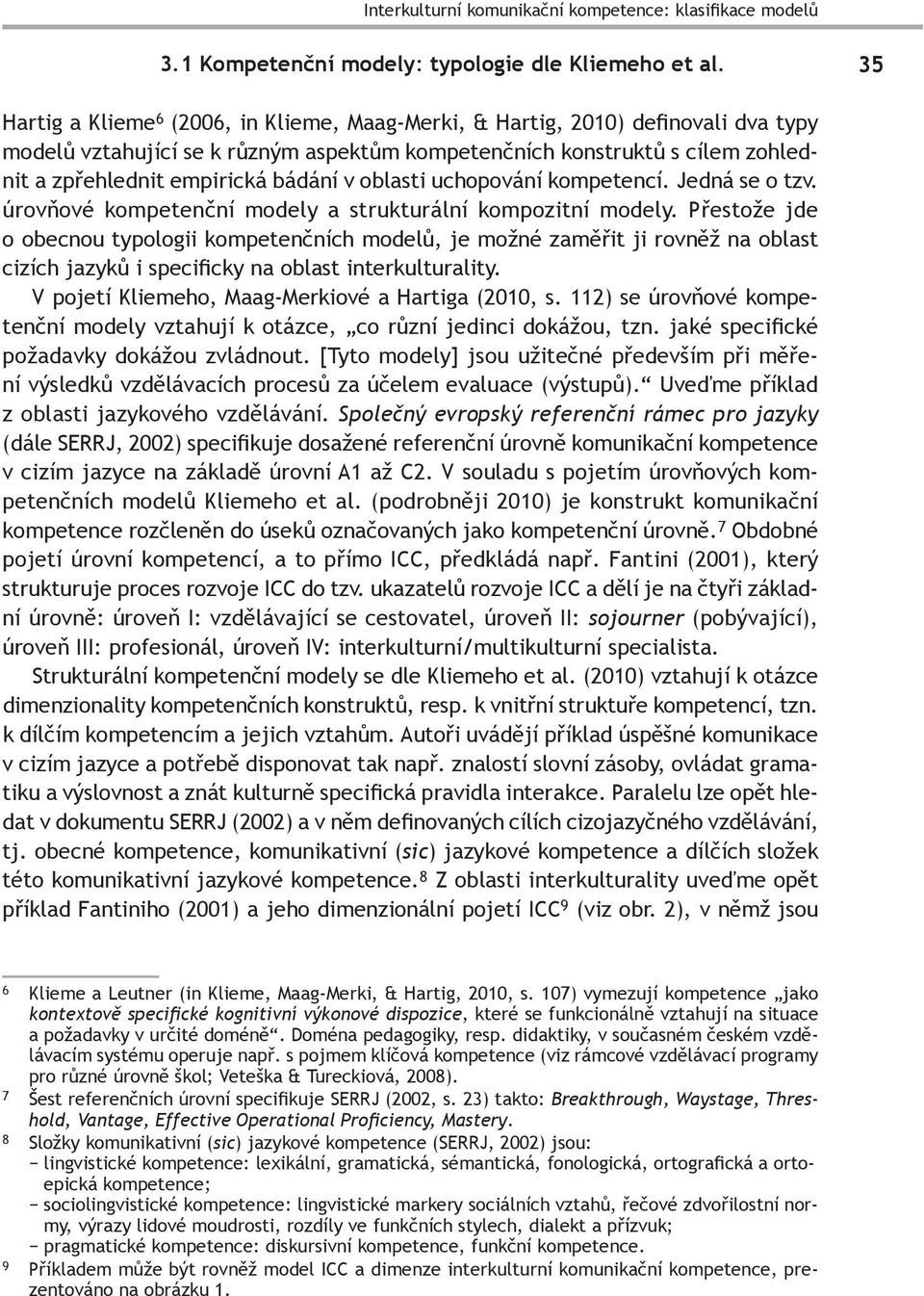 v oblasti uchopování kompetencí. Jedná se o tzv. úrovňové kompetenční modely a strukturální kompozitní modely.