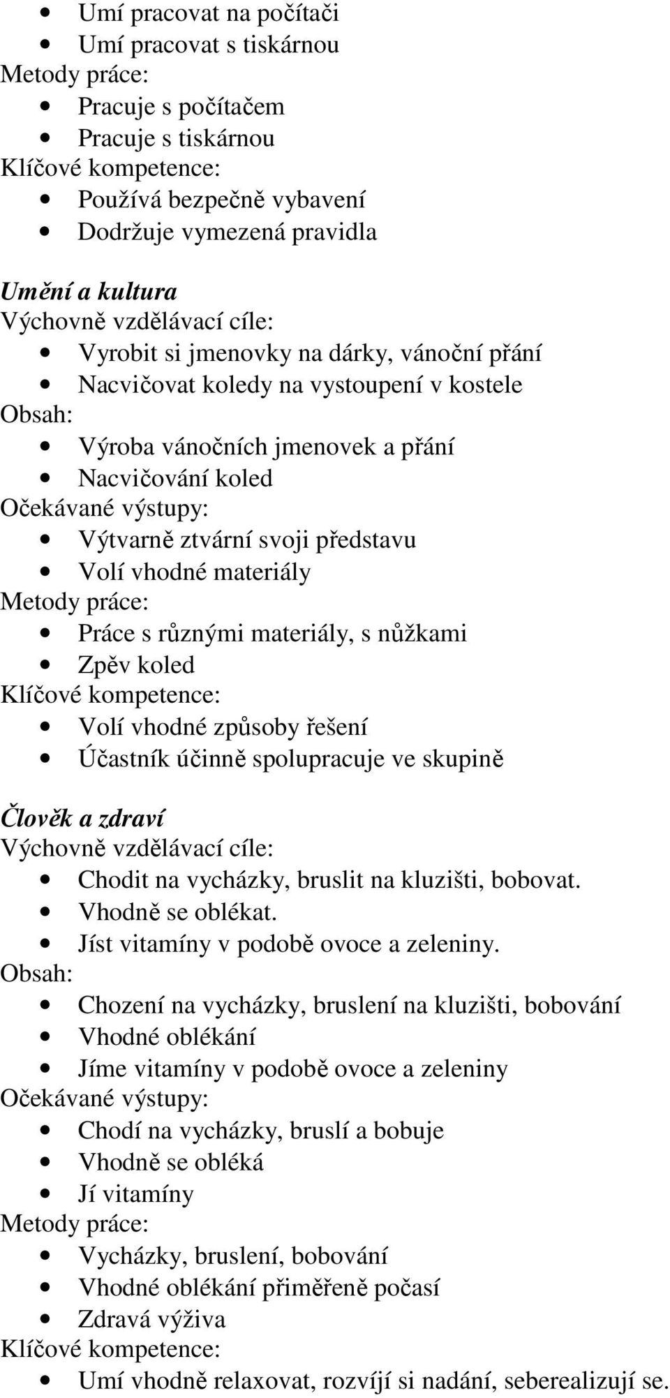 koled Volí vhodné způsoby řešení Účastník účinně spolupracuje ve skupině Člověk a zdraví Chodit na vycházky, bruslit na kluzišti, bobovat. Vhodně se oblékat. Jíst vitamíny v podobě ovoce a zeleniny.