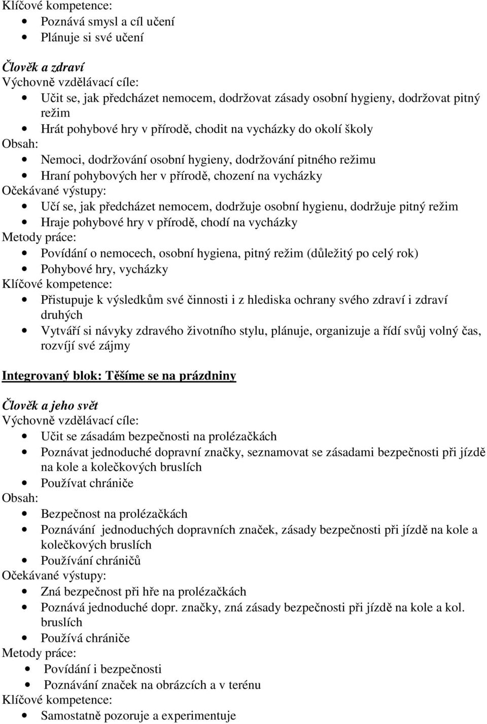 režim Hraje pohybové hry v přírodě, chodí na vycházky Povídání o nemocech, osobní hygiena, pitný režim (důležitý po celý rok) Pohybové hry, vycházky Přistupuje k výsledkům své činnosti i z hlediska