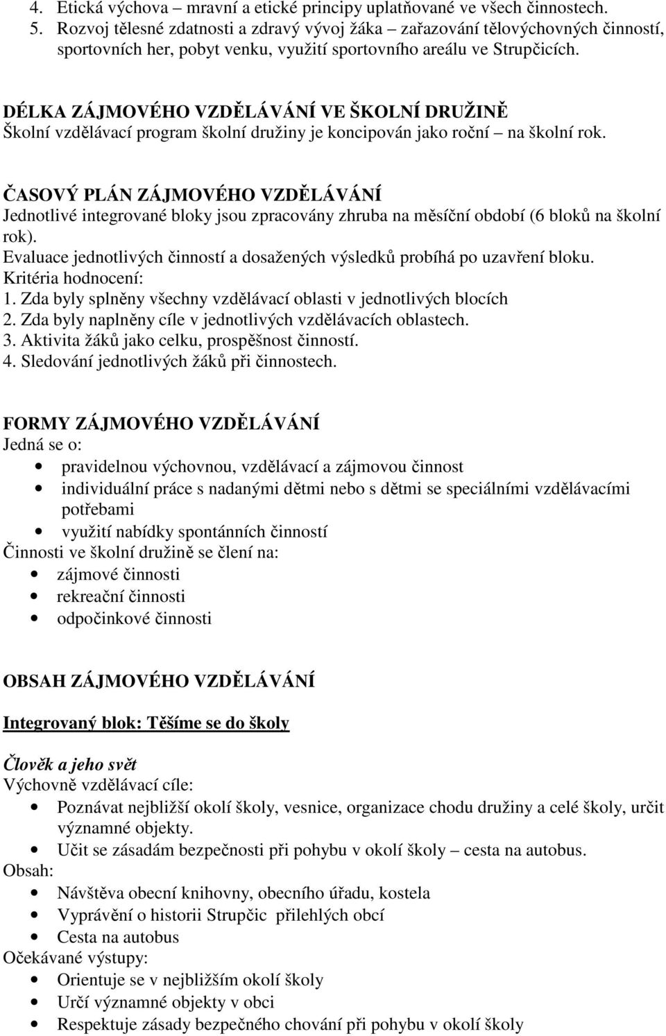 DÉLKA ZÁJMOVÉHO VZDĚLÁVÁNÍ VE ŠKOLNÍ DRUŽINĚ Školní vzdělávací program školní družiny je koncipován jako roční na školní rok.