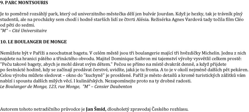 "M" Cité Universitaire 10. LE BOULANGER DE MONGE Nemůžete být v Paříži a neochutnat bagetu. V celém městě jsou tři boulangerie mající tři hvězdičky Michelin.