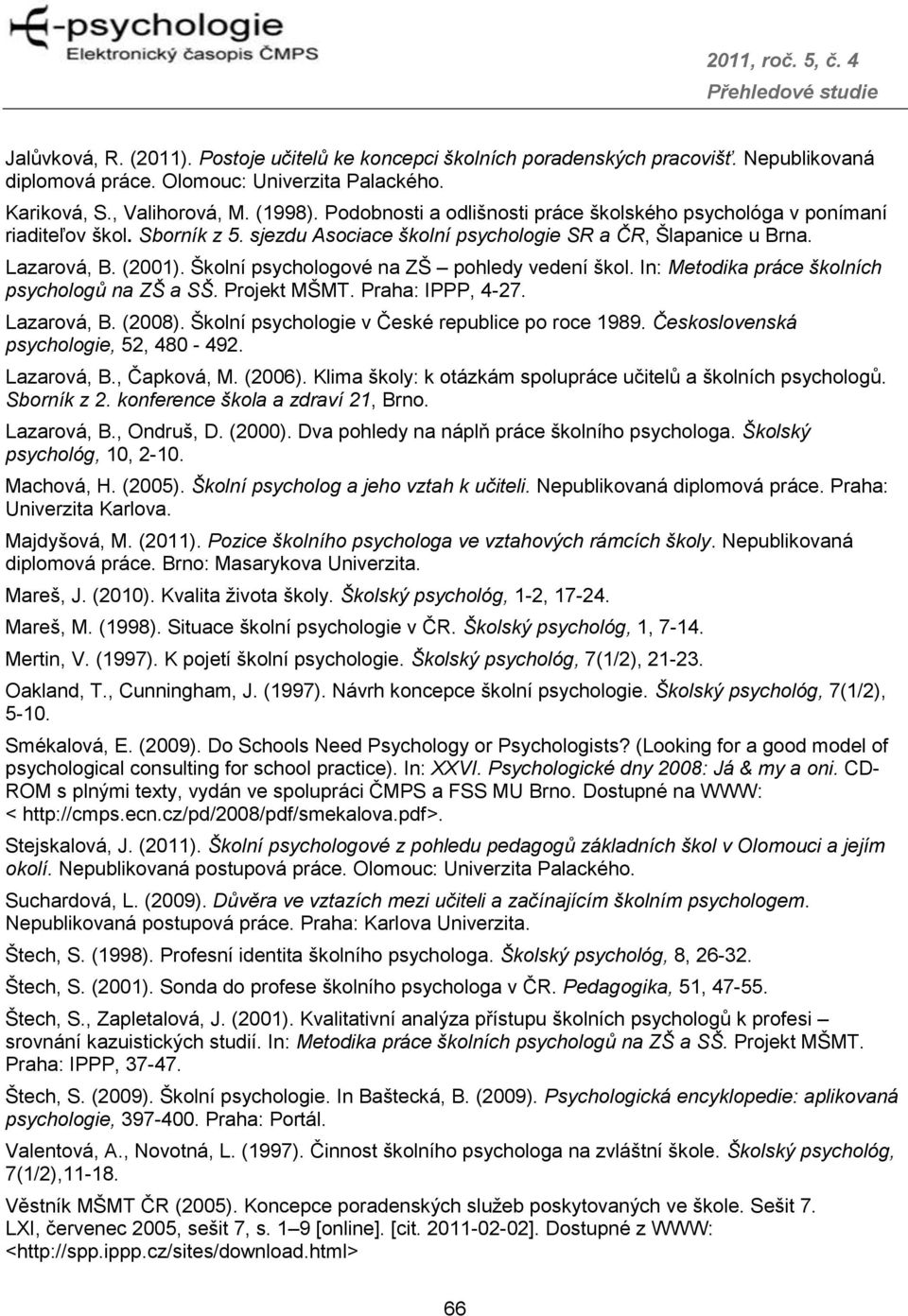 Školní psychologové na ZŠ pohledy vedení škol. In: Metodika práce školních psychologů na ZŠ a SŠ. Projekt MŠMT. Praha: IPPP, 4-27. Lazarová, B. (2008).