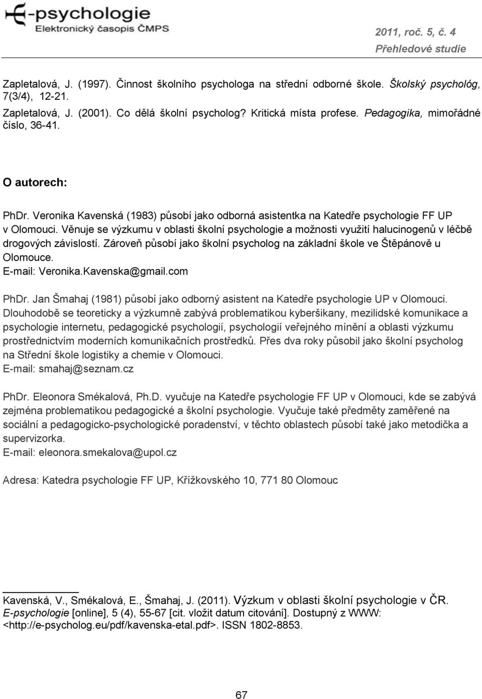 Věnuje se výzkumu v oblasti školní psychologie a možnosti využití halucinogenů v léčbě drogových závislostí. Zároveň působí jako školní psycholog na základní škole ve Štěpánově u Olomouce.