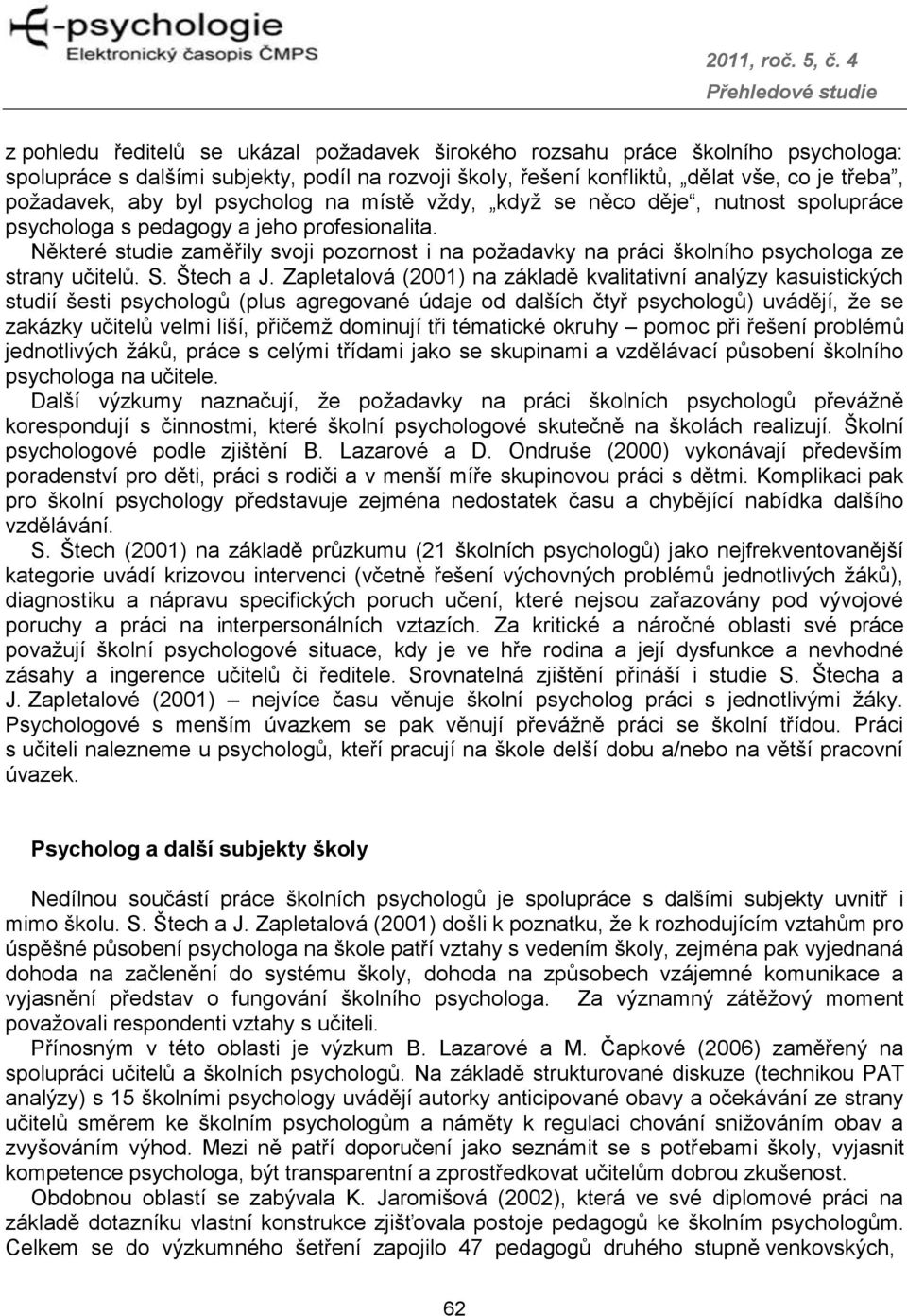 Některé studie zaměřily svoji pozornost i na požadavky na práci školního psychologa ze strany učitelů. S. Štech a J.