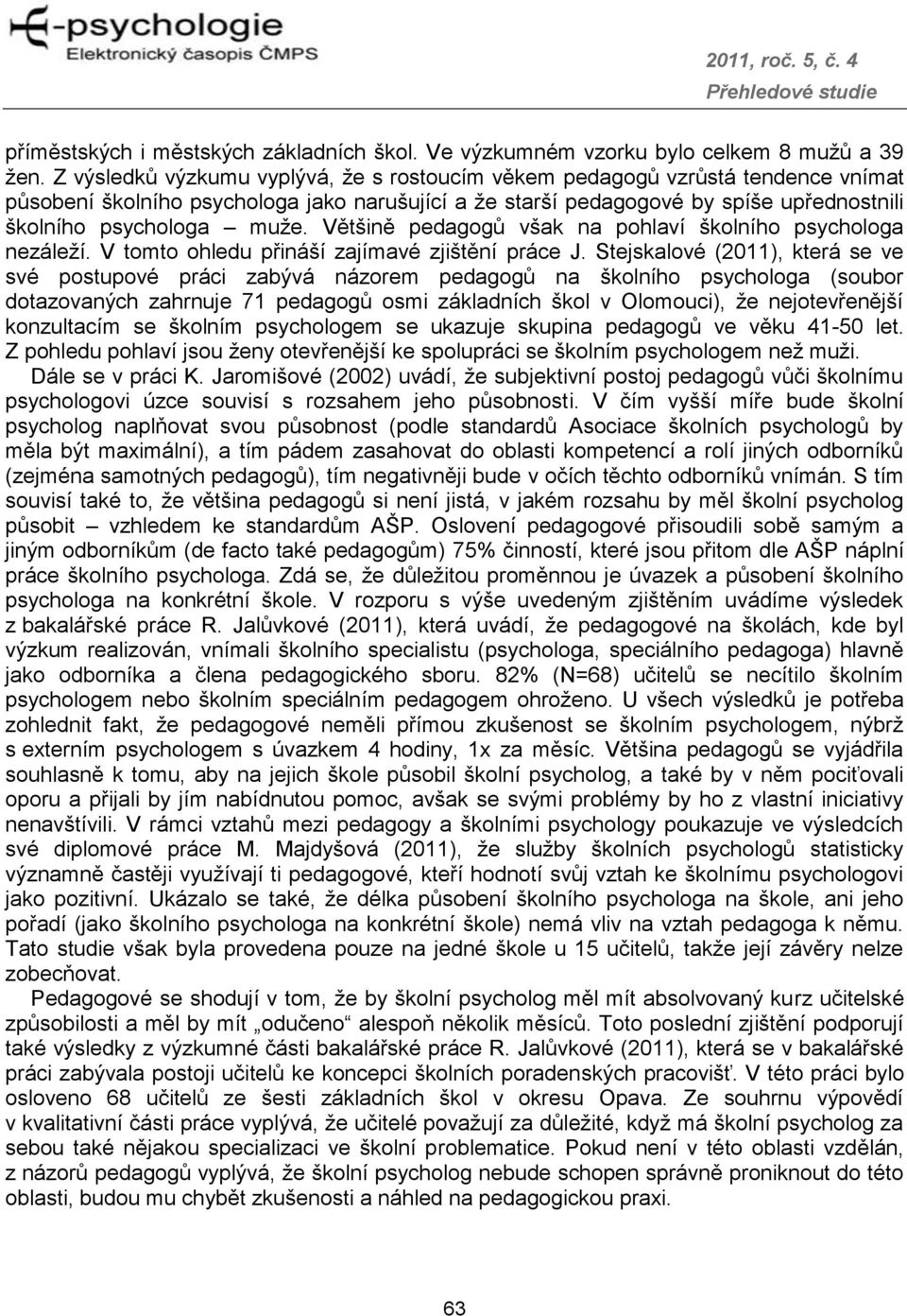 Většině pedagogů však na pohlaví školního psychologa nezáleží. V tomto ohledu přináší zajímavé zjištění práce J.