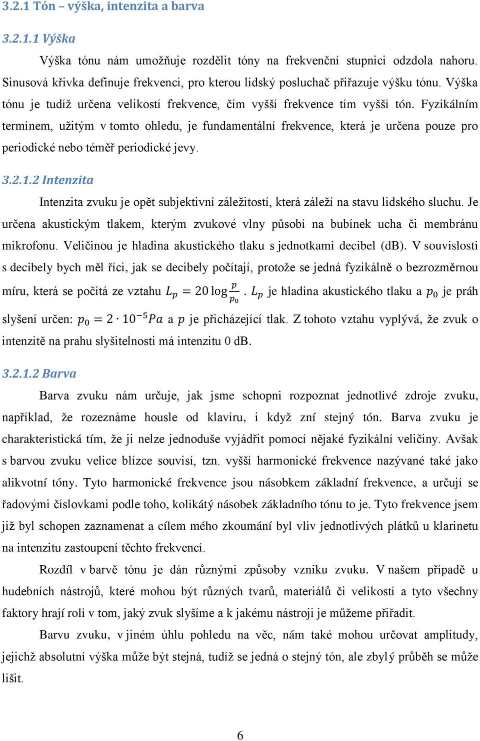 Fyzikálním termínem, užitým v tomto ohledu, je fundamentální frekvence, která je určena pouze pro periodické nebo téměř periodické jevy. 3.2.1.