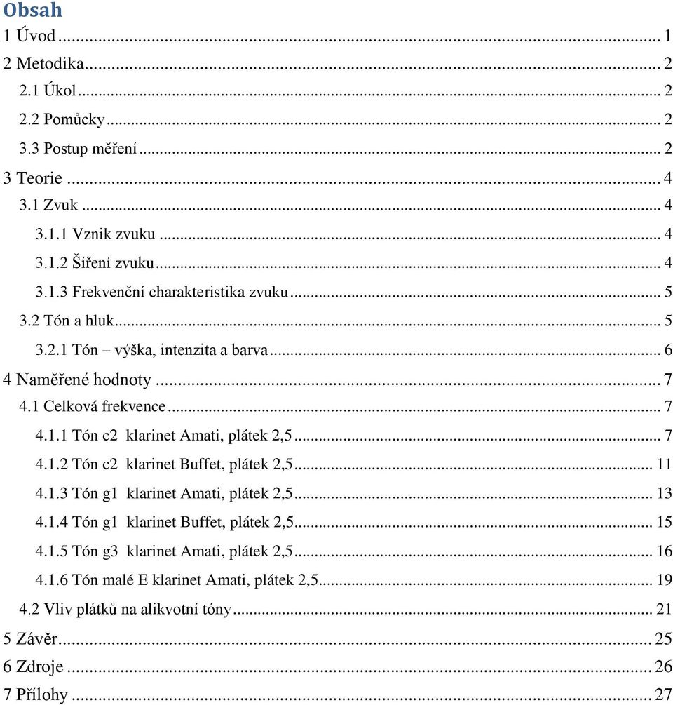 .. 11 4.1.3 Tón g1 klarinet Amati, plátek 2,5... 13 4.1.4 Tón g1 klarinet Buffet, plátek 2,5... 15 4.1.5 Tón g3 klarinet Amati, plátek 2,5... 16 4.1.6 Tón malé E klarinet Amati, plátek 2,5.