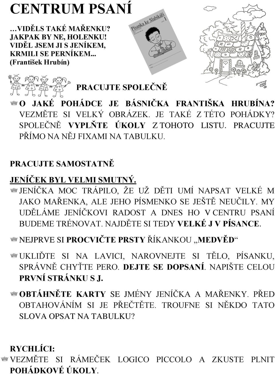 JENÍČKA MOC TRÁPILO, ŽE UŽ DĚTI UMÍ NAPSAT VELKÉ M JAKO MAŘENKA, ALE JEHO PÍSMENKO SE JEŠTĚ NEUČILY. MY UDĚLÁME JENÍČKOVI RADOST A DNES HO V CENTRU PSANÍ BUDEME TRÉNOVAT.