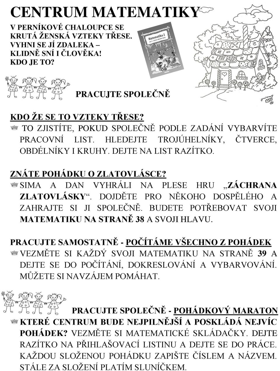 SIMA A DAN VYHRÁLI NA PLESE HRU ZÁCHRANA ZLATOVLÁSKY. DOJDĚTE PRO NĚKOHO DOSPĚLÉHO A ZAHRAJTE SI JI SPOLEČNĚ. BUDETE POTŘEBOVAT SVOJI MATEMATIKU NA STRANĚ 38 A SVOJI HLAVU.