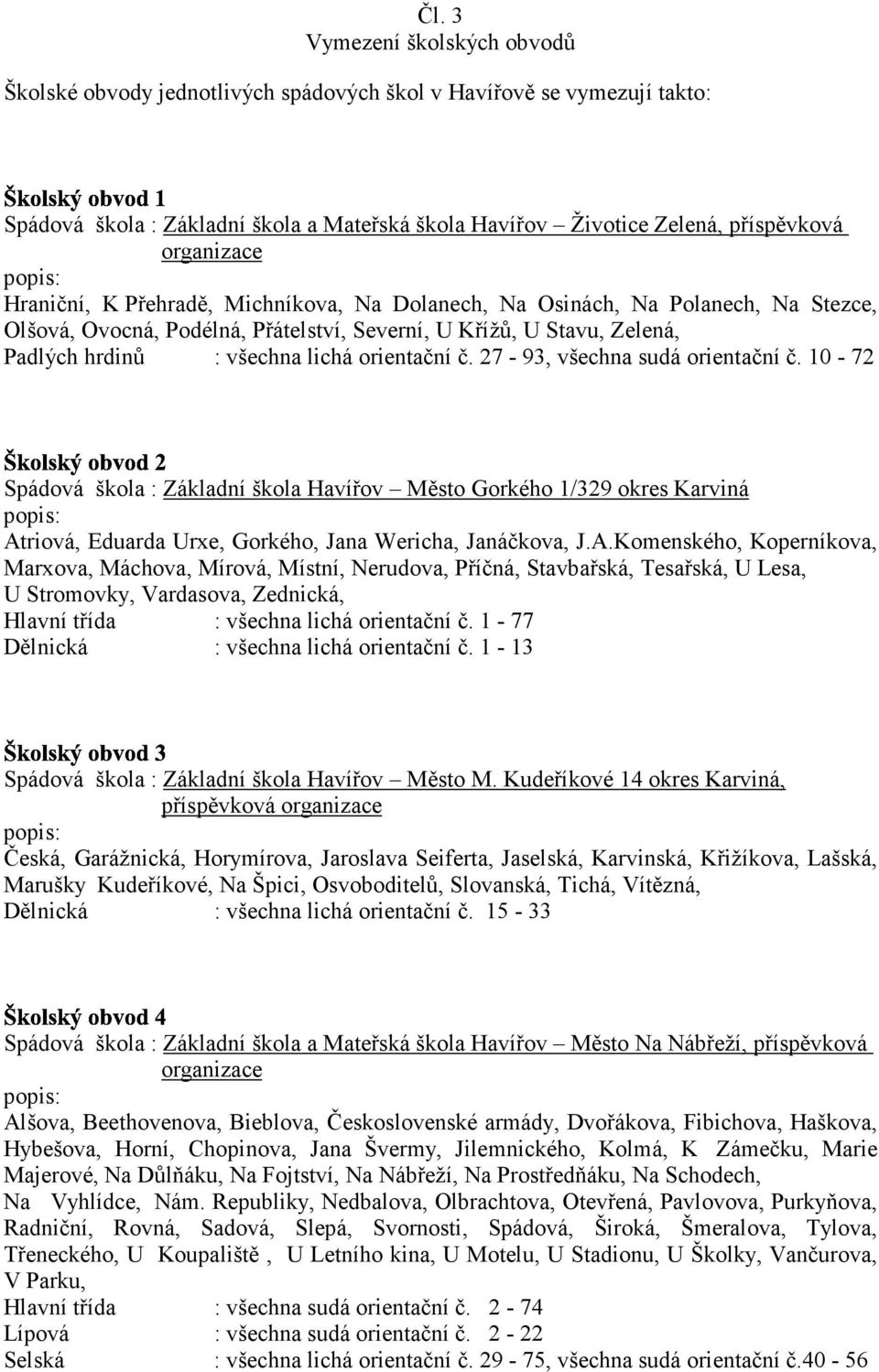 orientační č. 27-93, všechna sudá orientační č. 10-72 Spádová škola : Základní škola Havířov Město Gorkého 1/329 okres Karviná At