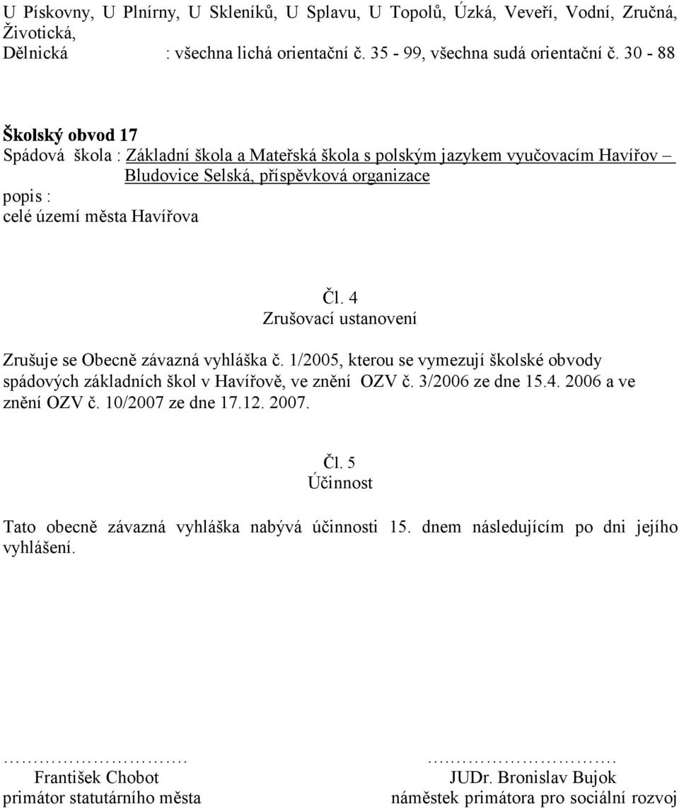 4 Zrušovací ustanovení Zrušuje se Obecně závazná vyhláška č. 1/2005, kterou se vymezují školské obvody spádových základních škol v Havířově, ve znění OZV č. 3/2006 ze dne 15.4. 2006 a ve znění OZV č.