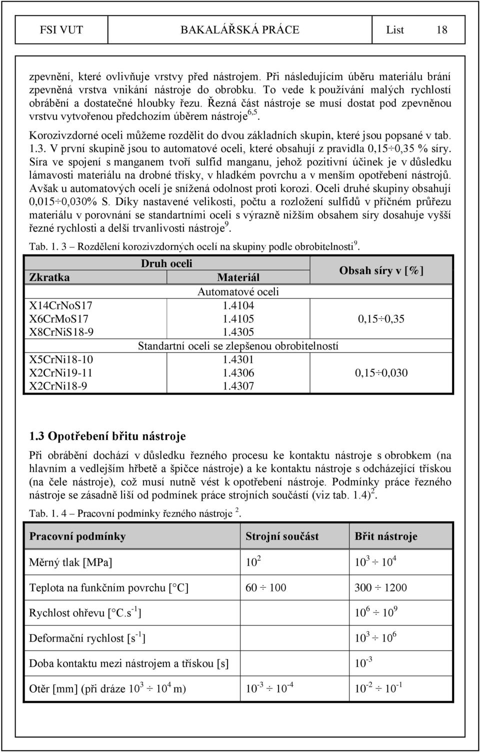 Korozivzdorné oceli můžeme rozdělit do dvou základních skupin, které jsou popsané v tab. 1.3. V první skupině jsou to automatové oceli, které obsahují z pravidla 0,15 0,35 % síry.