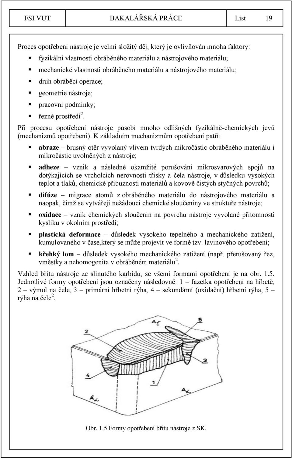 Při procesu opotřebení nástroje působí mnoho odlišných fyzikálně-chemických jevů (mechanizmů opotřebení).