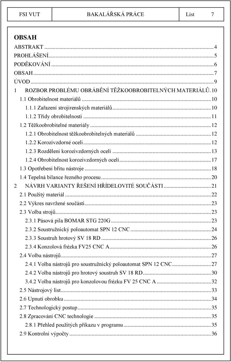 .. 13 1.2.4 Obrobitelnost korozivzdorných ocelí... 17 1.3 Opotřebení břitu nástroje... 18 1.4 Tepelná bilance řezného procesu... 20 2 NÁVRH VARIANTY ŘEŠENÍ HŘÍDELOVITÉ SOUČÁSTI... 21 2.