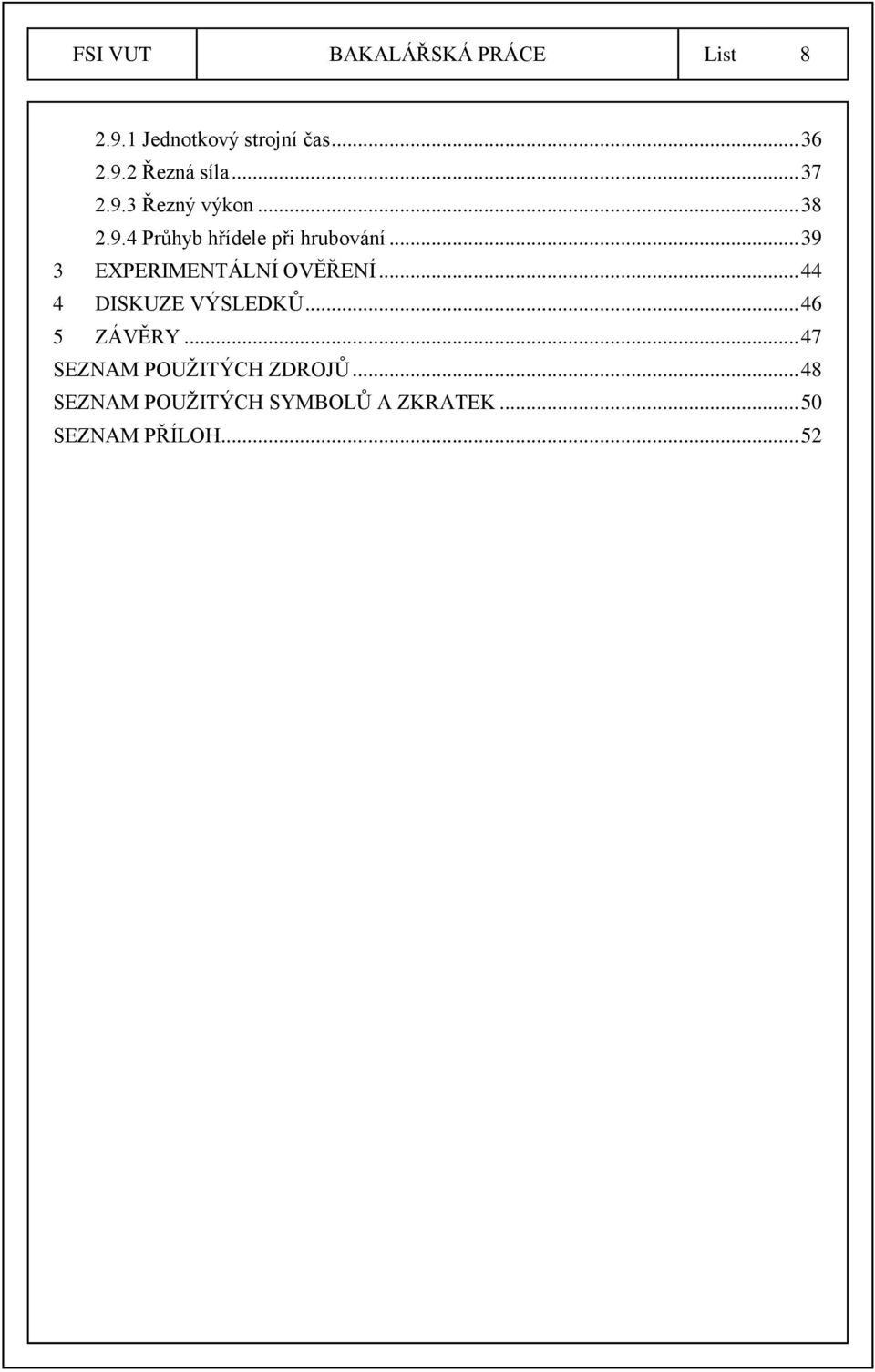 .. 39 3 EXPERIMENTÁLNÍ OVĚŘENÍ... 44 4 DISKUZE VÝSLEDKŮ... 46 5 ZÁVĚRY.