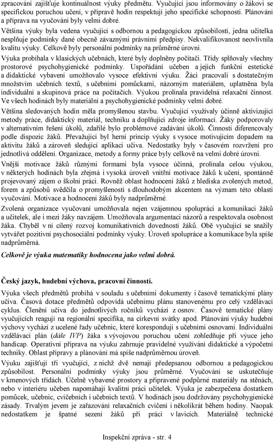 Většina výuky byla vedena vyučující s odbornou a pedagogickou způsobilostí, jedna učitelka nesplňuje podmínky dané obecně závaznými právními předpisy. Nekvalifikovanost neovlivnila kvalitu výuky.