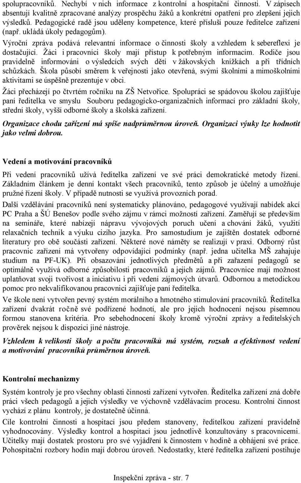 Výroční zpráva podává relevantní informace o činnosti školy a vzhledem k sebereflexi je dostačující. Žáci i pracovníci školy mají přístup k potřebným informacím.