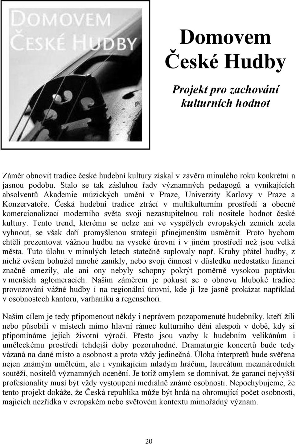 Česká hudební tradice ztrácí v multikulturním prostředí a obecné komercionalizaci moderního světa svoji nezastupitelnou roli nositele hodnot české kultury.