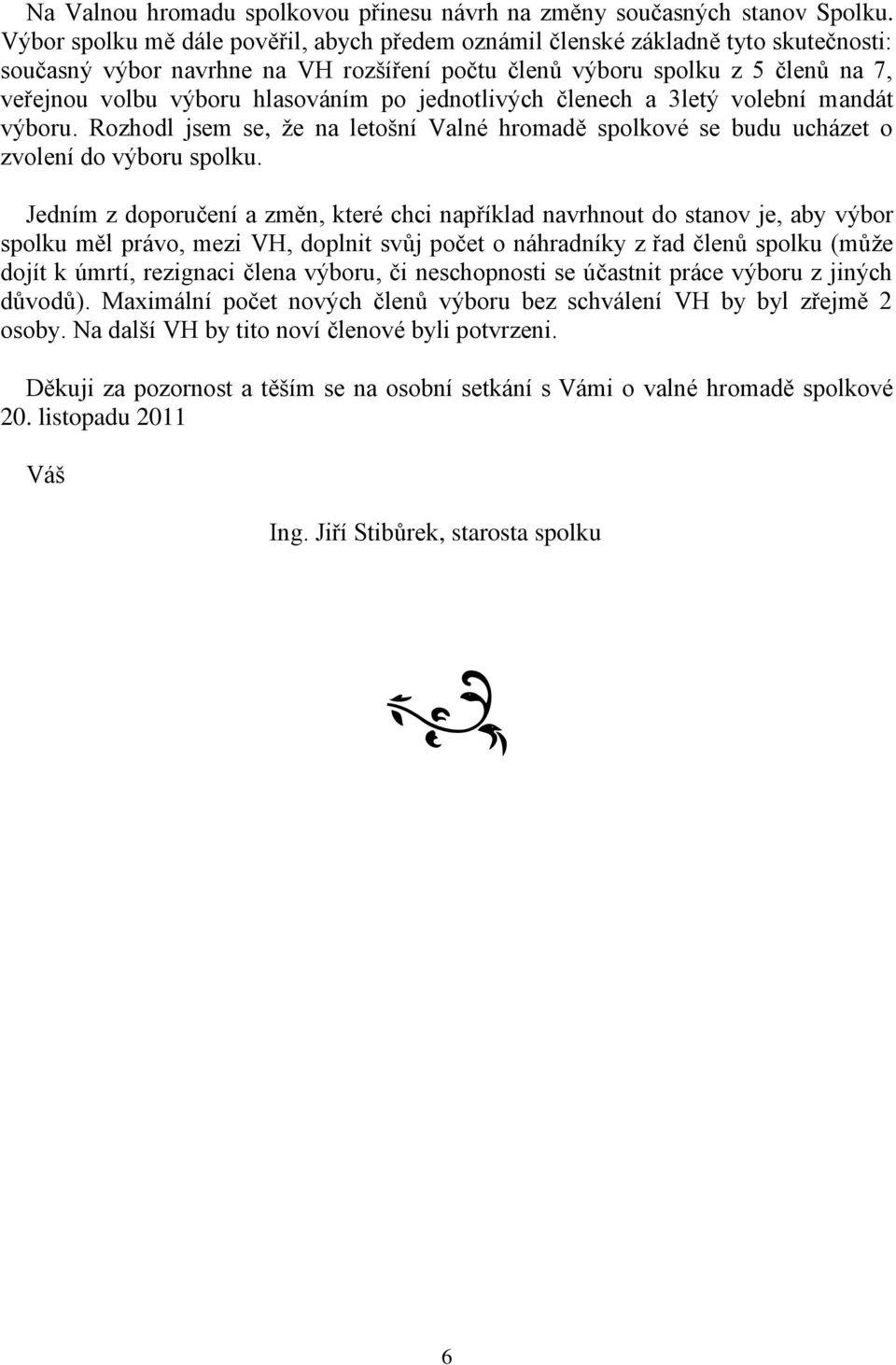 po jednotlivých členech a 3letý volební mandát výboru. Rozhodl jsem se, ţe na letošní Valné hromadě spolkové se budu ucházet o zvolení do výboru spolku.
