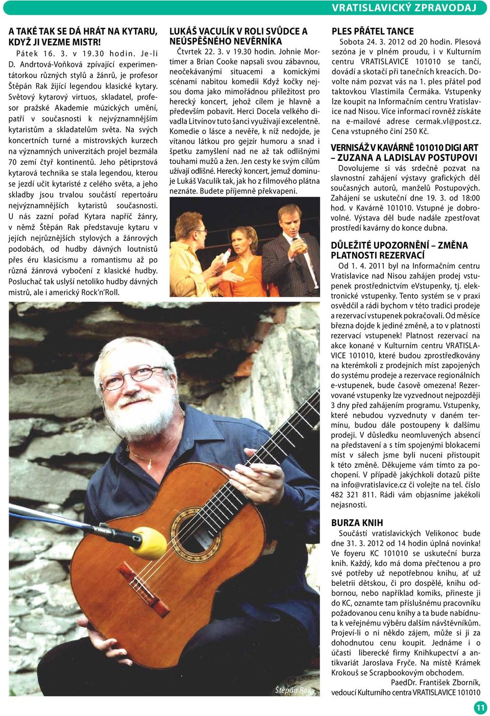Světový kytarový virtuos, skladatel, profesor pražské Akademie múzických umění, patří v současnosti k nejvýznamnějším kytaristům a skladatelům světa.
