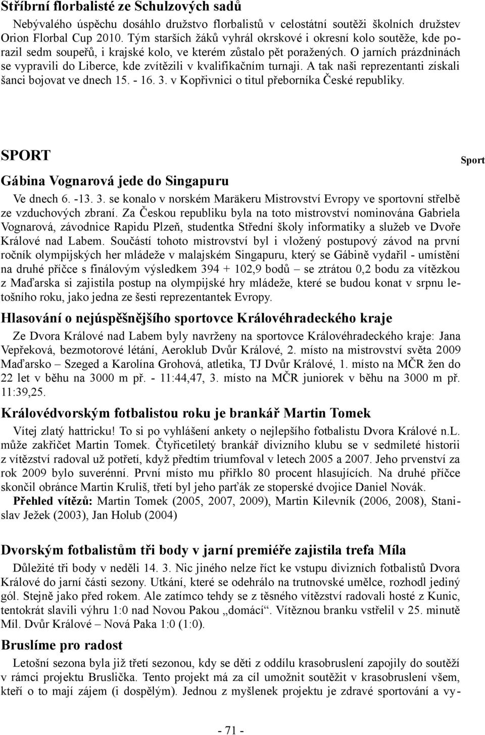 O jarních prázdninách se vypravili do Liberce, kde zvítězili v kvalifikačním turnaji. A tak naši reprezentanti získali šanci bojovat ve dnech 15. - 16. 3.