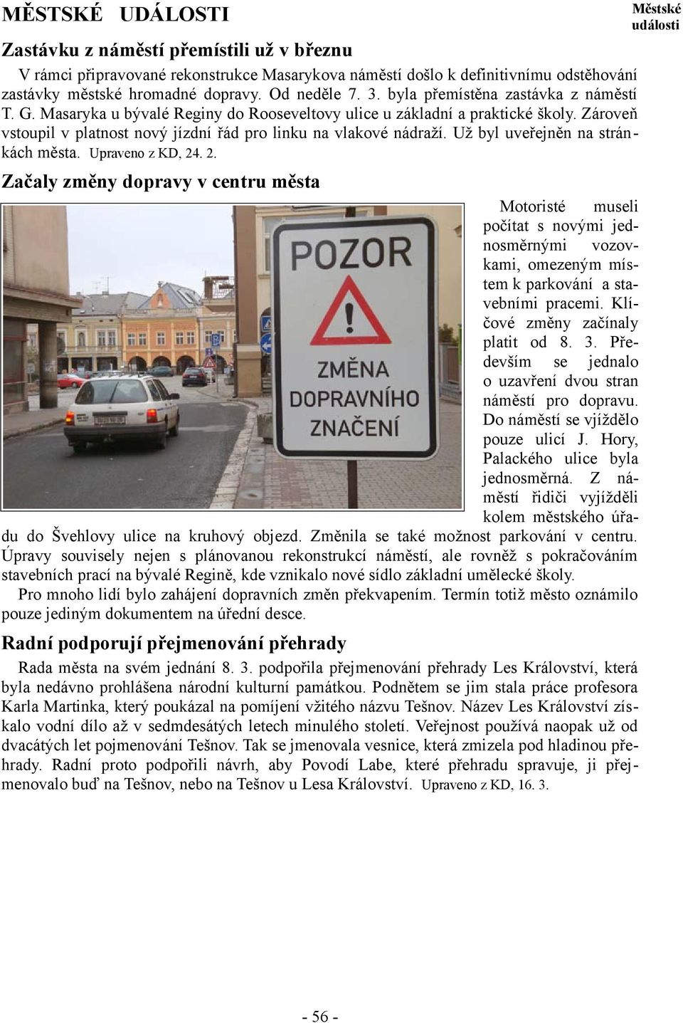 Už byl uveřejněn na stránkách města. Upraveno z KD, 24. 2. Začaly změny dopravy v centru města Motoristé museli počítat s novými jednosměrnými vozovkami, omezeným místem k parkování a stavebními pracemi.