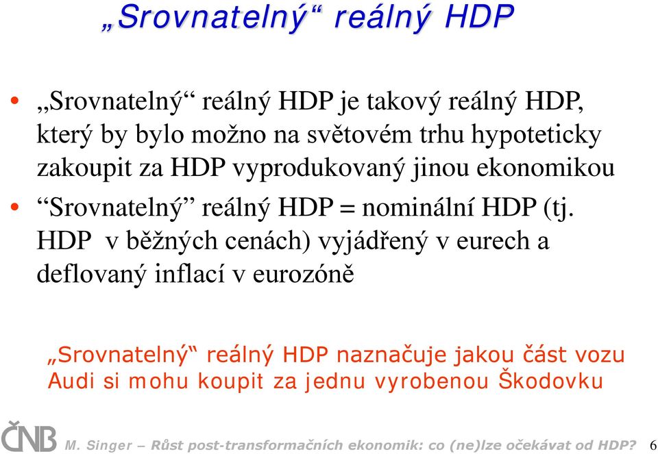 HDP v běžných cenách) vyjádřený v eurech a deflovaný inflací v eurozóně Srovnatelný reálný HDP naznačuje jakou