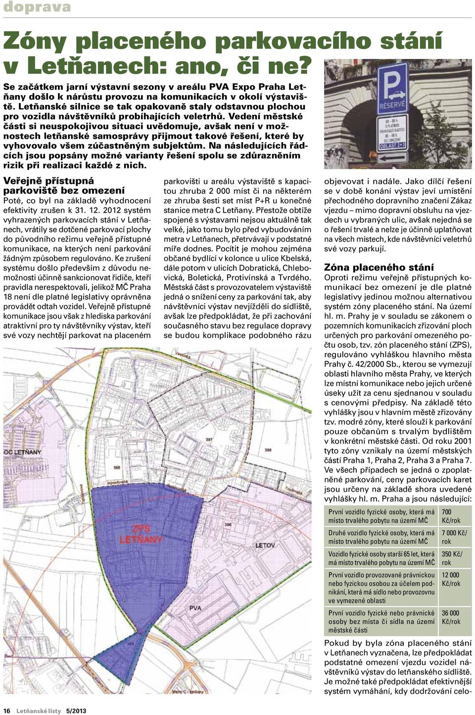 Vedení městské části si neuspokojivou situaci uvědomuje, avšak není v možnostech letňanské samosprávy přijmout takové řešení, které by vyhovovalo všem zúčastněným subjektům.