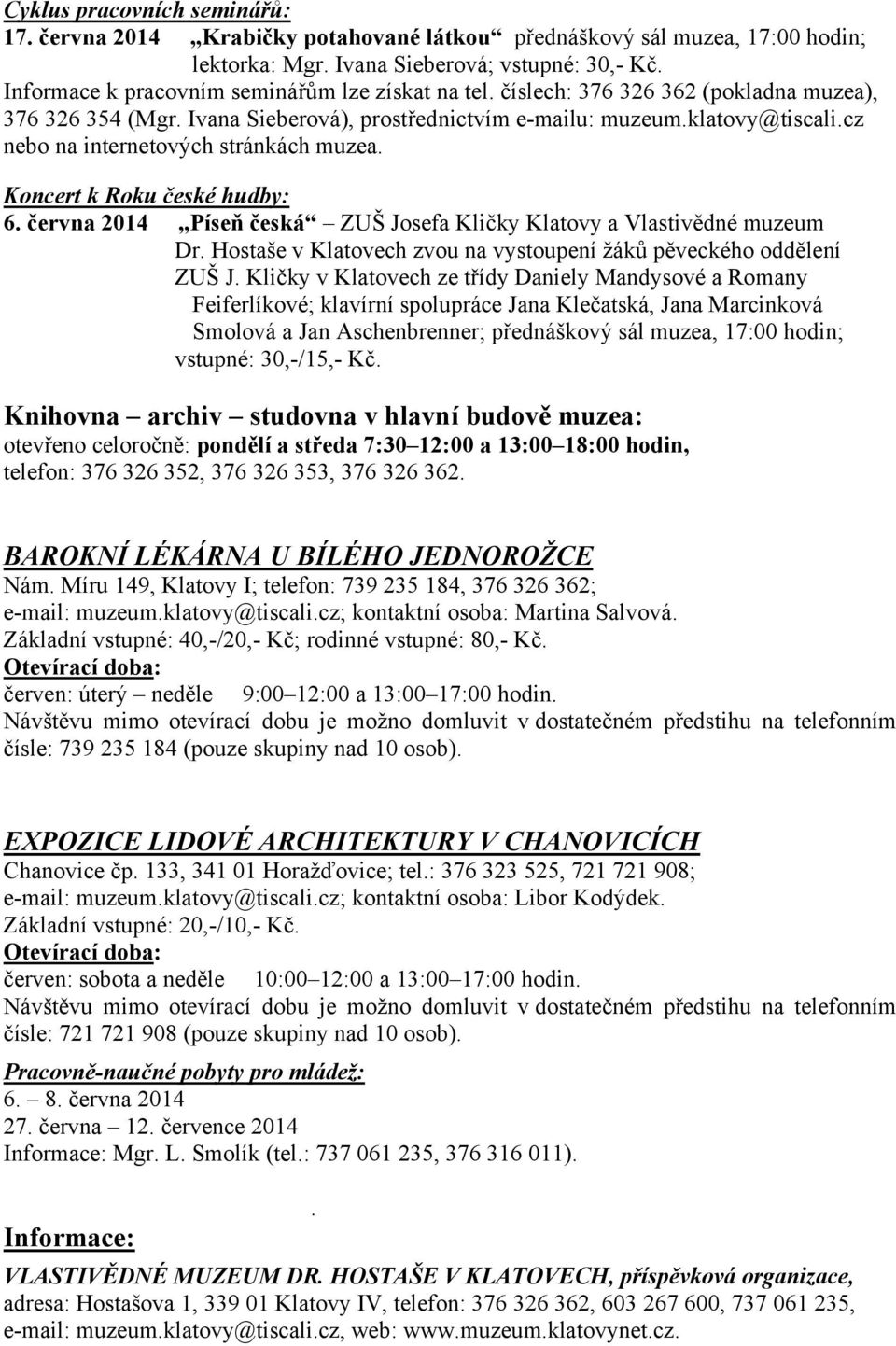 cz nebo na internetových stránkách muzea. Koncert k Roku české hudby: 6. června 2014 Píseň česká ZUŠ Josefa Kličky Klatovy a Vlastivědné muzeum Dr.