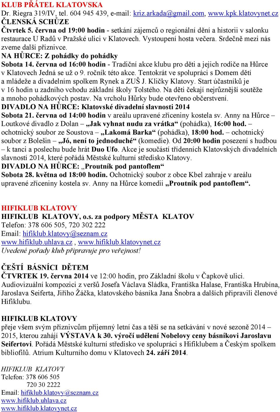 NA HŮRCE: Z pohádky do pohádky Sobota 14. června od 16:00 hodin - Tradiční akce klubu pro děti a jejich rodiče na Hůrce v Klatovech Jedná se už o 9. ročník této akce.