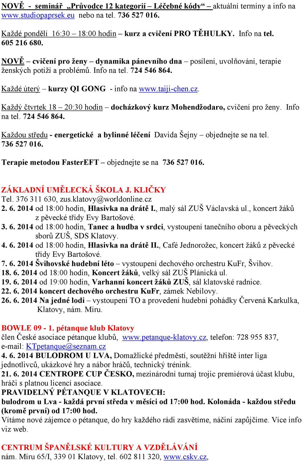 Každý čtvrtek 18 20:30 hodin docházkový kurz Mohendžodaro, cvičení pro ženy. Info na tel. 724 546 864. Každou středu - energetické a bylinné léčení Davida Šejny objednejte se na tel. 736 527 016.