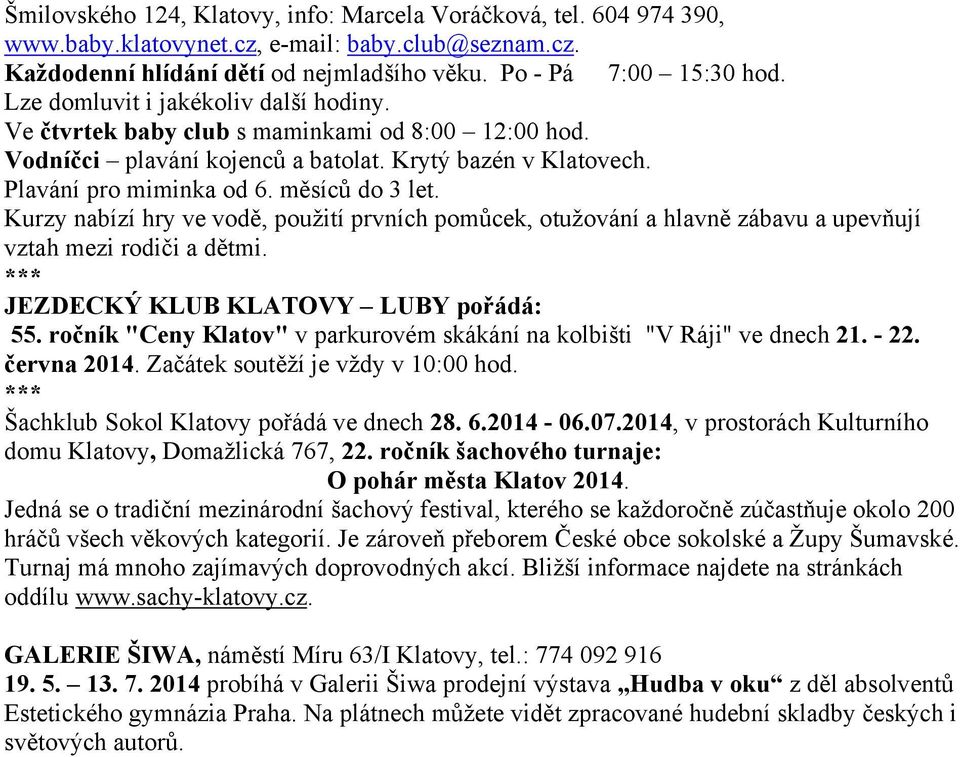 Kurzy nabízí hry ve vodě, použití prvních pomůcek, otužování a hlavně zábavu a upevňují vztah mezi rodiči a dětmi. JEZDECKÝ KLUB KLATOVY LUBY pořádá: 55.