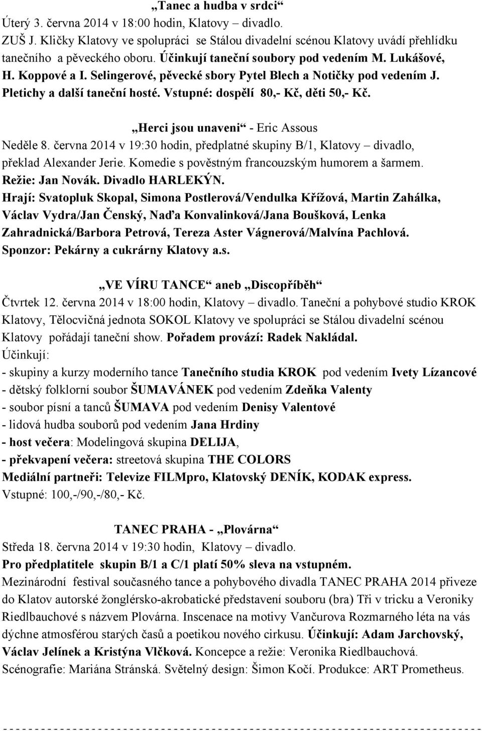 Vstupné: dospělí 80,- Kč, děti 50,- Kč. Herci jsou unaveni - Eric Assous Neděle 8. června 2014 v 19:30 hodin, předplatné skupiny B/1, Klatovy divadlo, překlad Alexander Jerie.