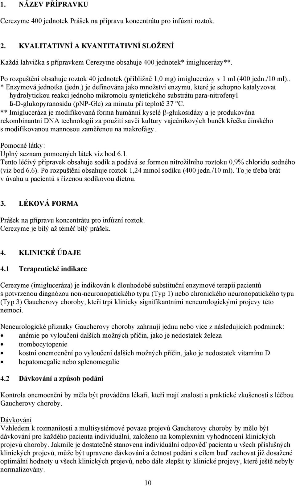 Po rozpuštění obsahuje roztok 40 jednotek (přibližně 1,0 mg) imiglucerázy v 1 ml (400 jedn./10 ml).. * Enzymová jednotka (jedn.