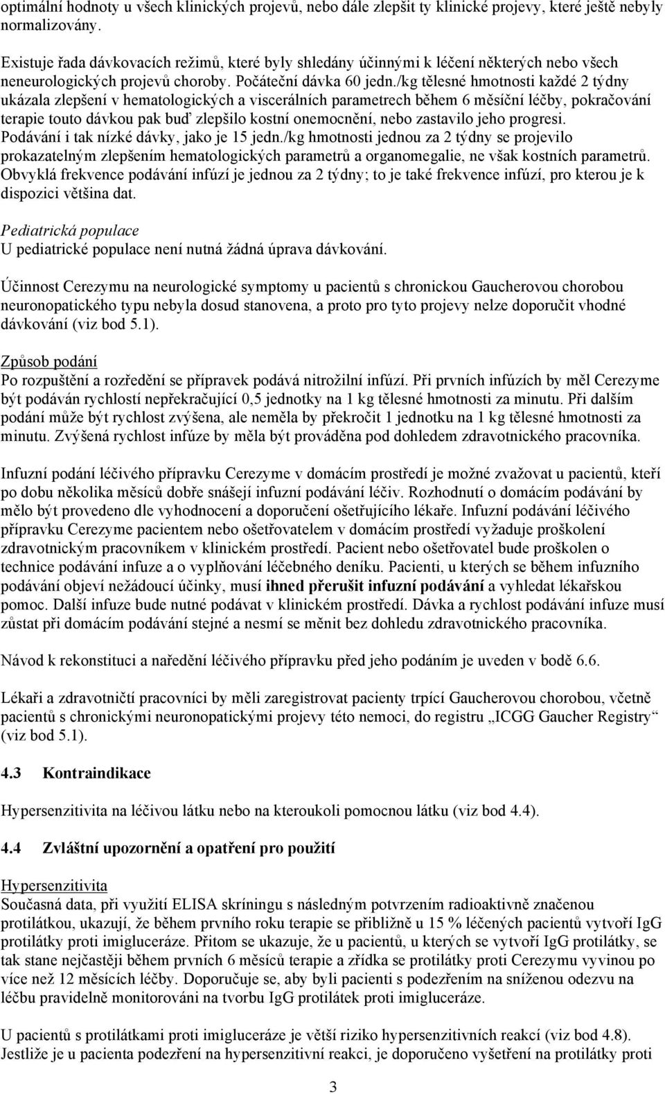 /kg tělesné hmotnosti každé 2 týdny ukázala zlepšení v hematologických a viscerálních parametrech během 6 měsíční léčby, pokračování terapie touto dávkou pak buď zlepšilo kostní onemocnění, nebo