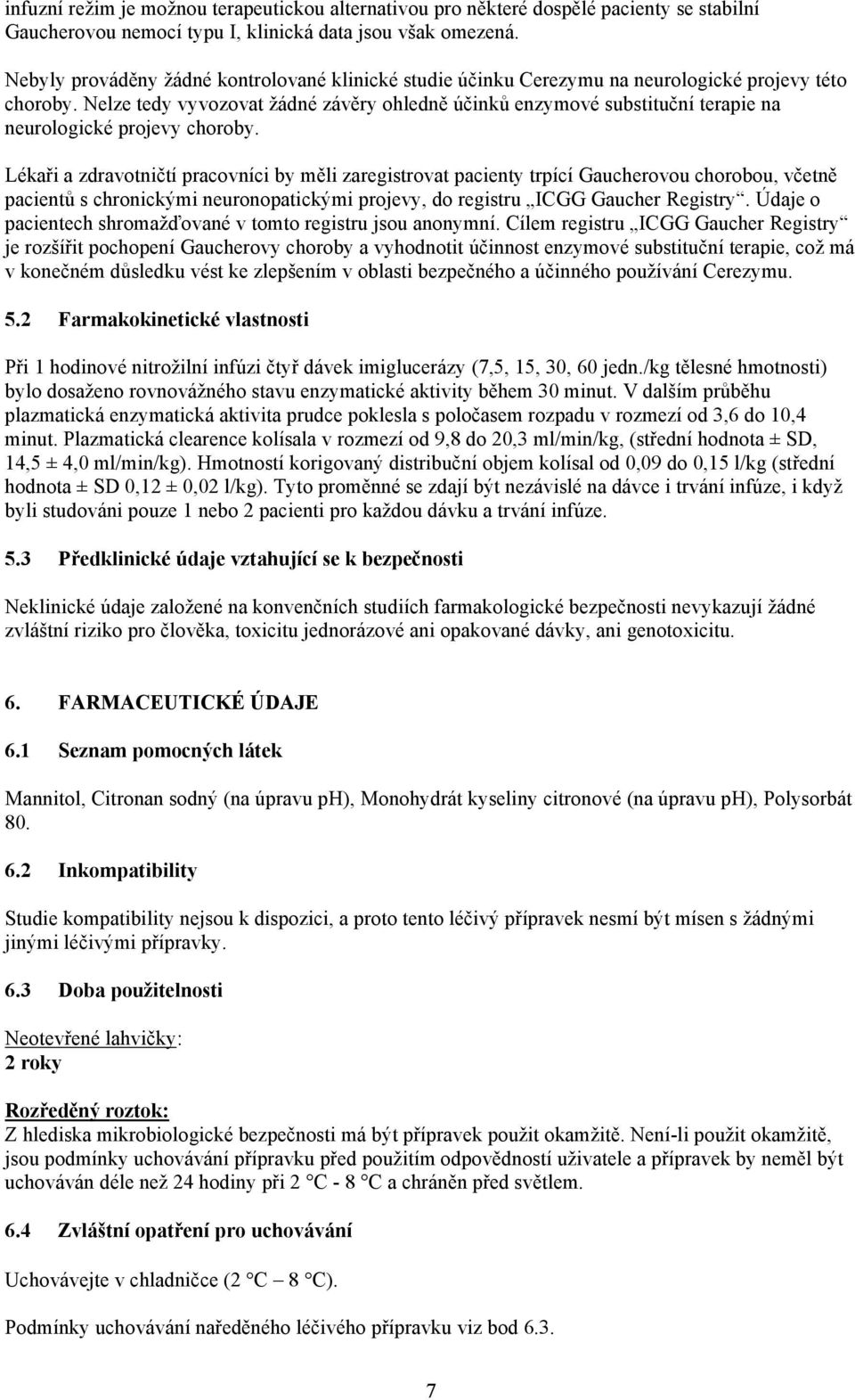 Nelze tedy vyvozovat žádné závěry ohledně účinků enzymové substituční terapie na neurologické projevy choroby.