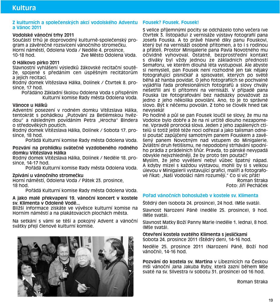 O Hálkovo pírko 2011 Slavnostní vyhlášení výsledků žákovské recitační soutěže, spojené s předáním cen úspěšným recitátorům a jejich recitací. Rodný domek Vítězslava Hálka, Dolínek / Čtvrtek 8.