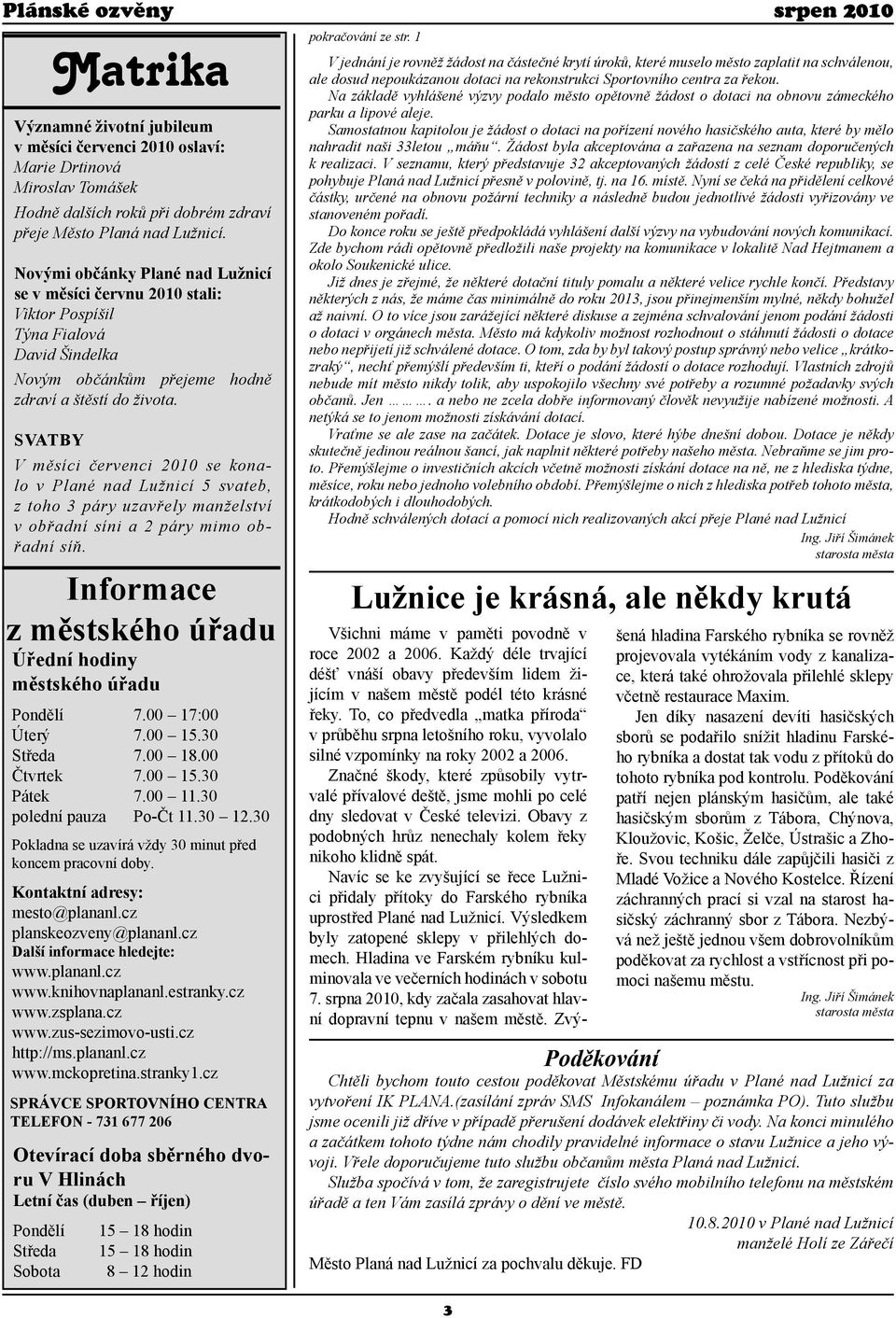 SVATBY V měsíci červenci 2010 se konalo v Plané nad Lužnicí 5 svateb, z toho 3 páry uzavřely manželství v obřadní síni a 2 páry mimo obřadní síň.