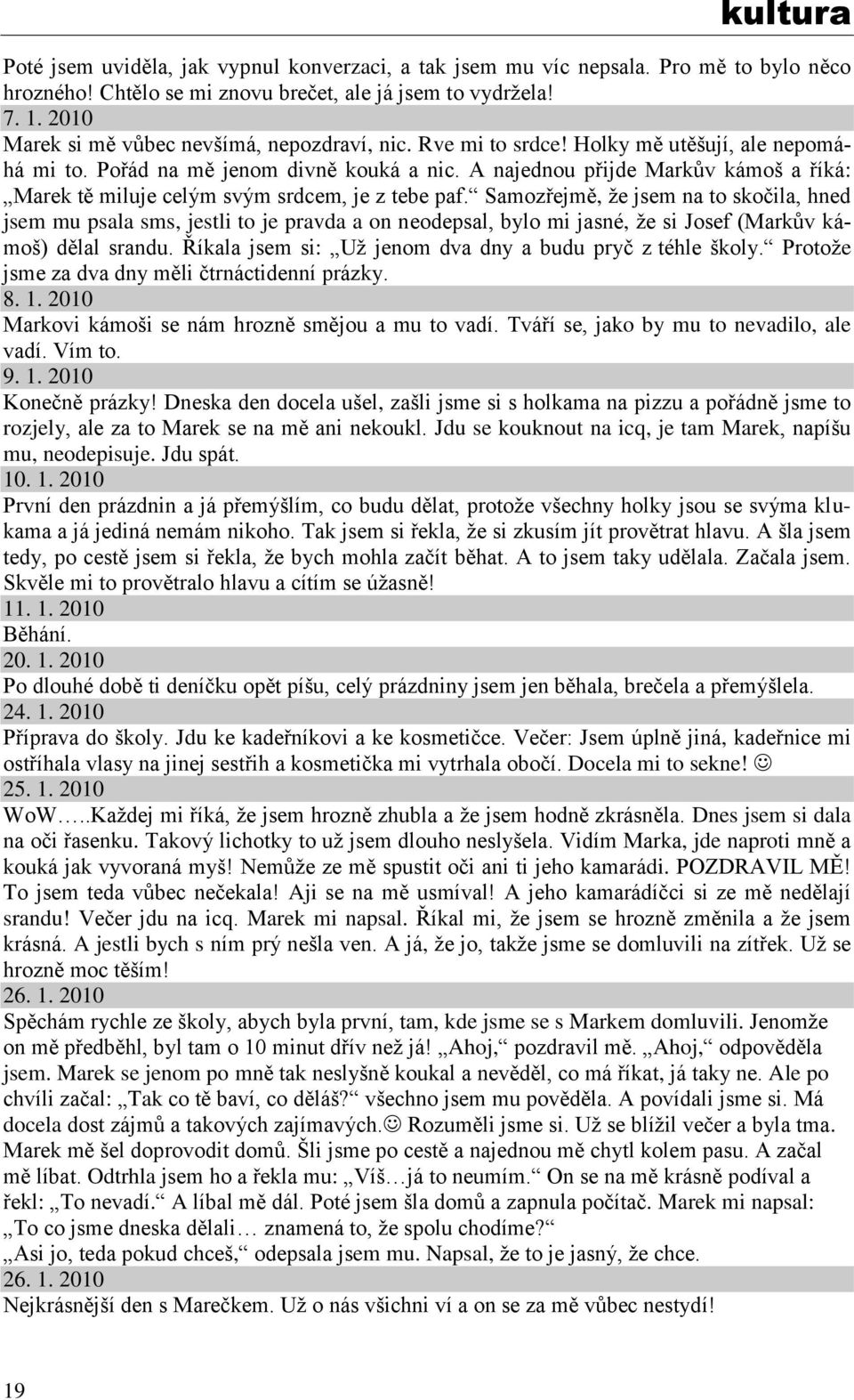 A najednou přijde Markův kámoš a říká: Marek tě miluje celým svým srdcem, je z tebe paf.