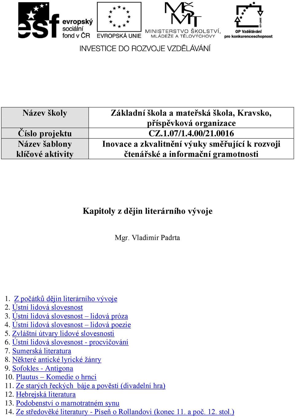 Ústní lidová slovesnost 3. Ústní lidová slovesnost lidová próza 4. Ústní lidová slovesnost lidová poezie 5. Zvláštní útvary lidové slovesnosti 6. Ústní lidová slovesnost - procvičování 7.