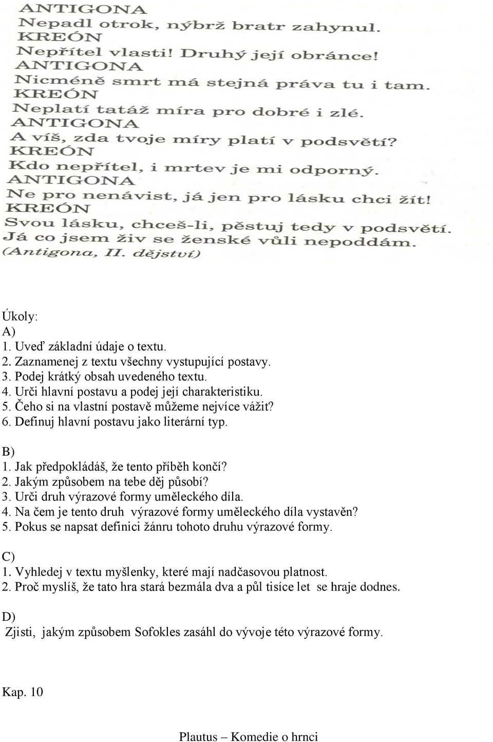 Urči druh výrazové formy uměleckého díla. 4. Na čem je tento druh výrazové formy uměleckého díla vystavěn? 5. Pokus se napsat definici ţánru tohoto druhu výrazové formy. C) 1.