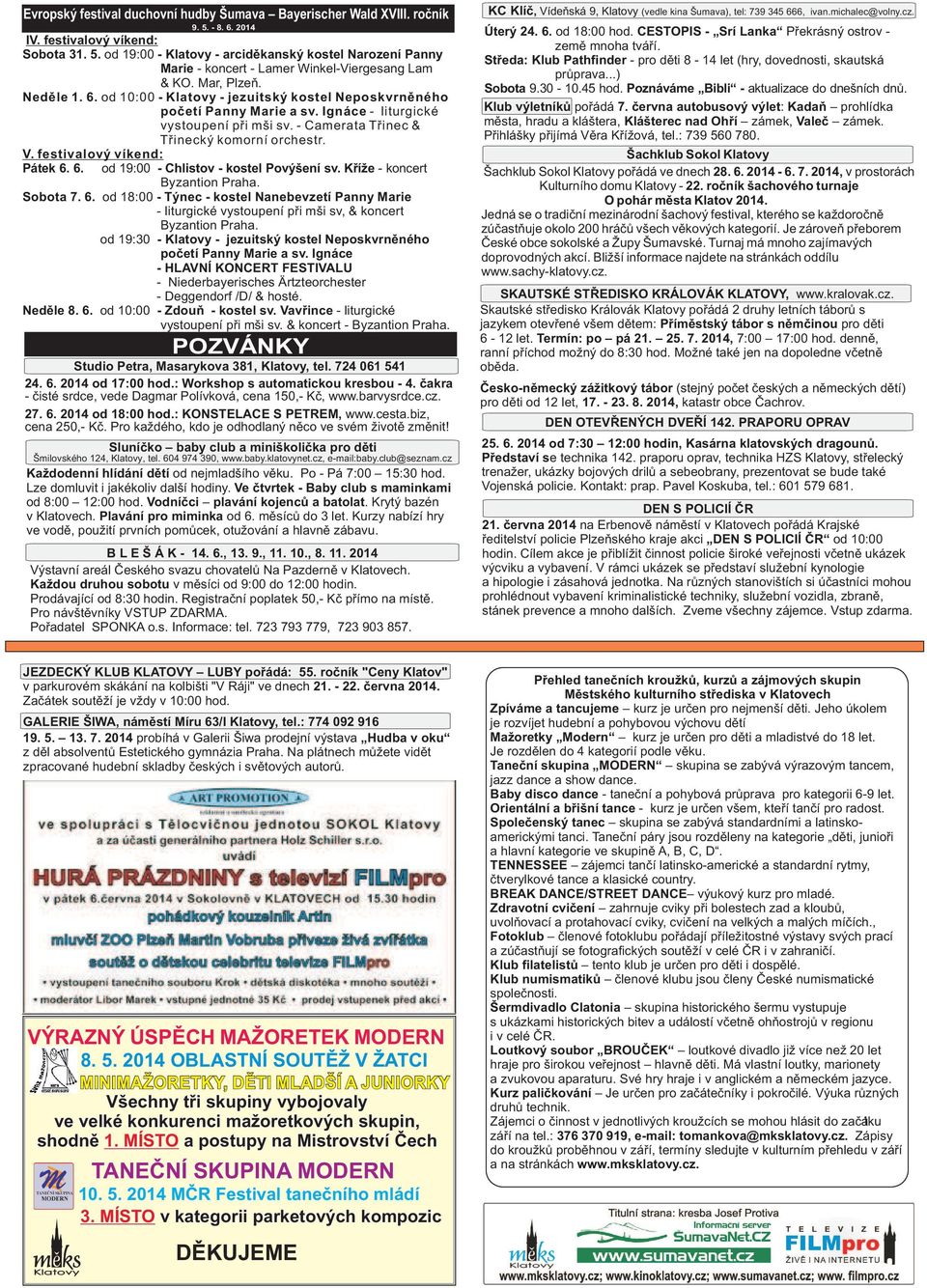 festivalový víkend: Pátek 6. 6. od 19:00 - Chlistov - kostel Povýšení sv. Kříže - koncert Byzantion Praha. Sobota 7. 6. od 18:00 - Týnec - kostel Nanebevzetí Panny Marie - liturgické vystoupení při mši sv, & koncert Byzantion Praha.