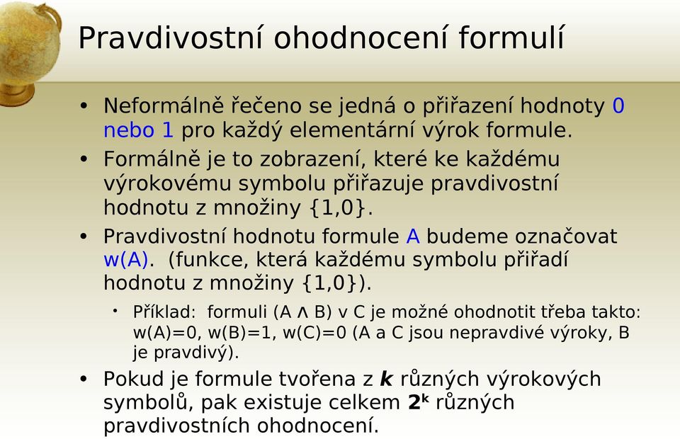 Pravdivostní hodnotu formule A budeme označovat w(a). (funkce, která každému symbolu přiřadí hodnotu z množiny {1,0}).