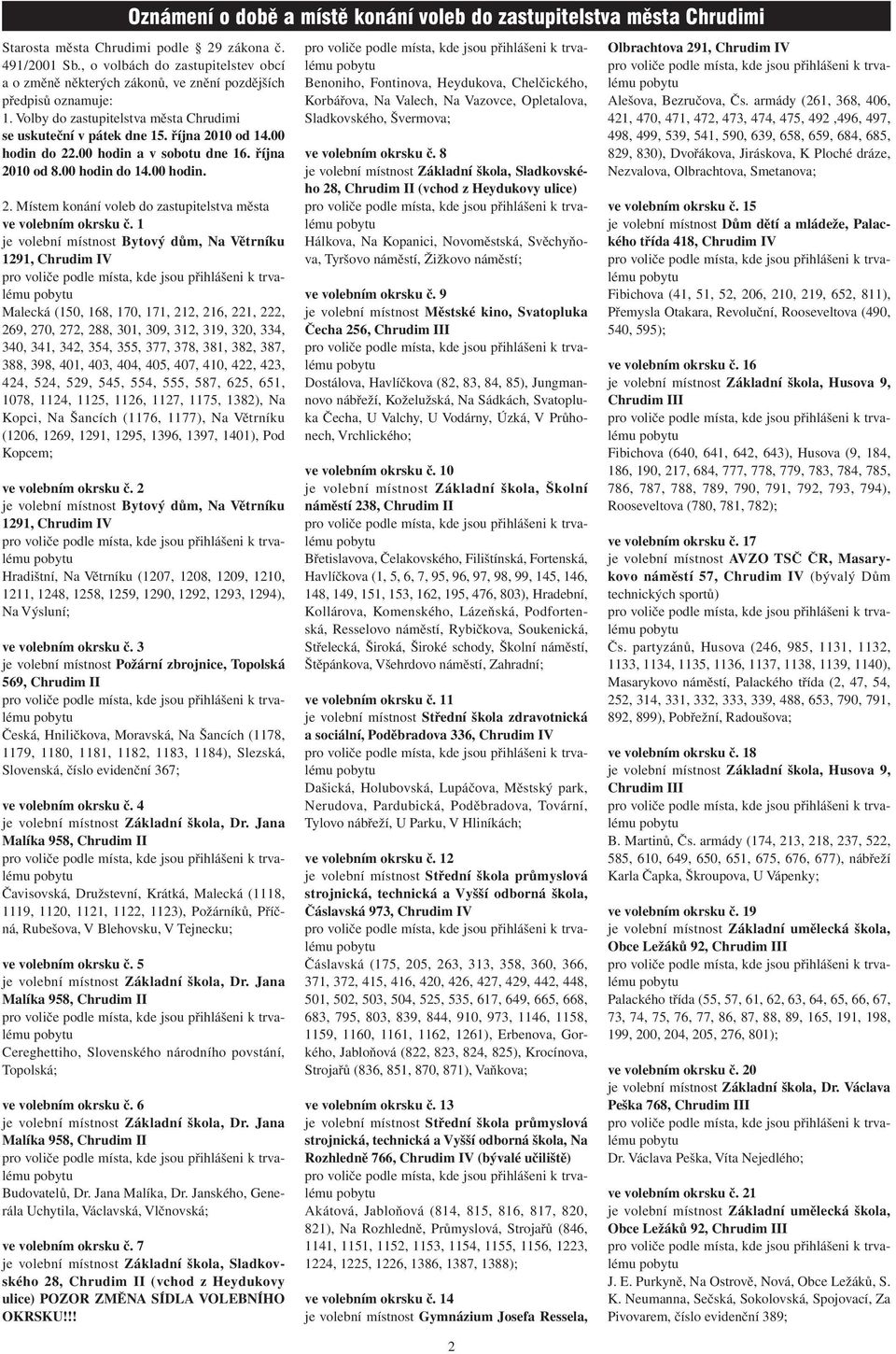 00 hodin do 22.00 hodin a v sobotu dne 16. října 2010 od 8.00 hodin do 14.00 hodin. 2. Místem konání voleb do zastupitelstva města ve volebním okrsku č.