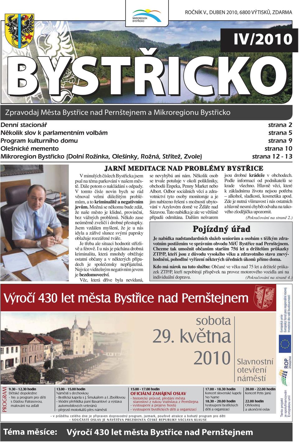 strana 9 Olešnické memento strana 10 Mikroregion Bysticko (Dolní Rožínka, Olešínky, Rožná, Stítež, Zvole) strana 12-13 JARNÍ MEDITACE NAD PROBLÉMY BYSTŘICE V minulých číslech Bystřicka jsem psal na